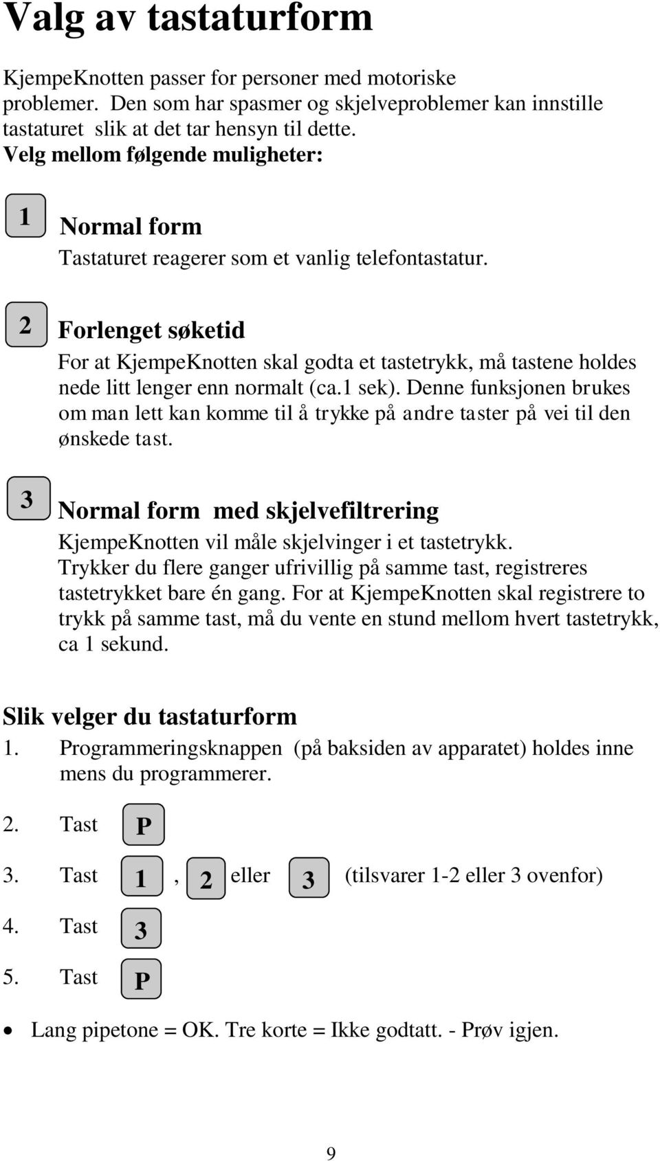 Forlenget søketid For at KjempeKnotten skal godta et tastetrykk, må tastene holdes nede litt lenger enn normalt (ca.1 sek).