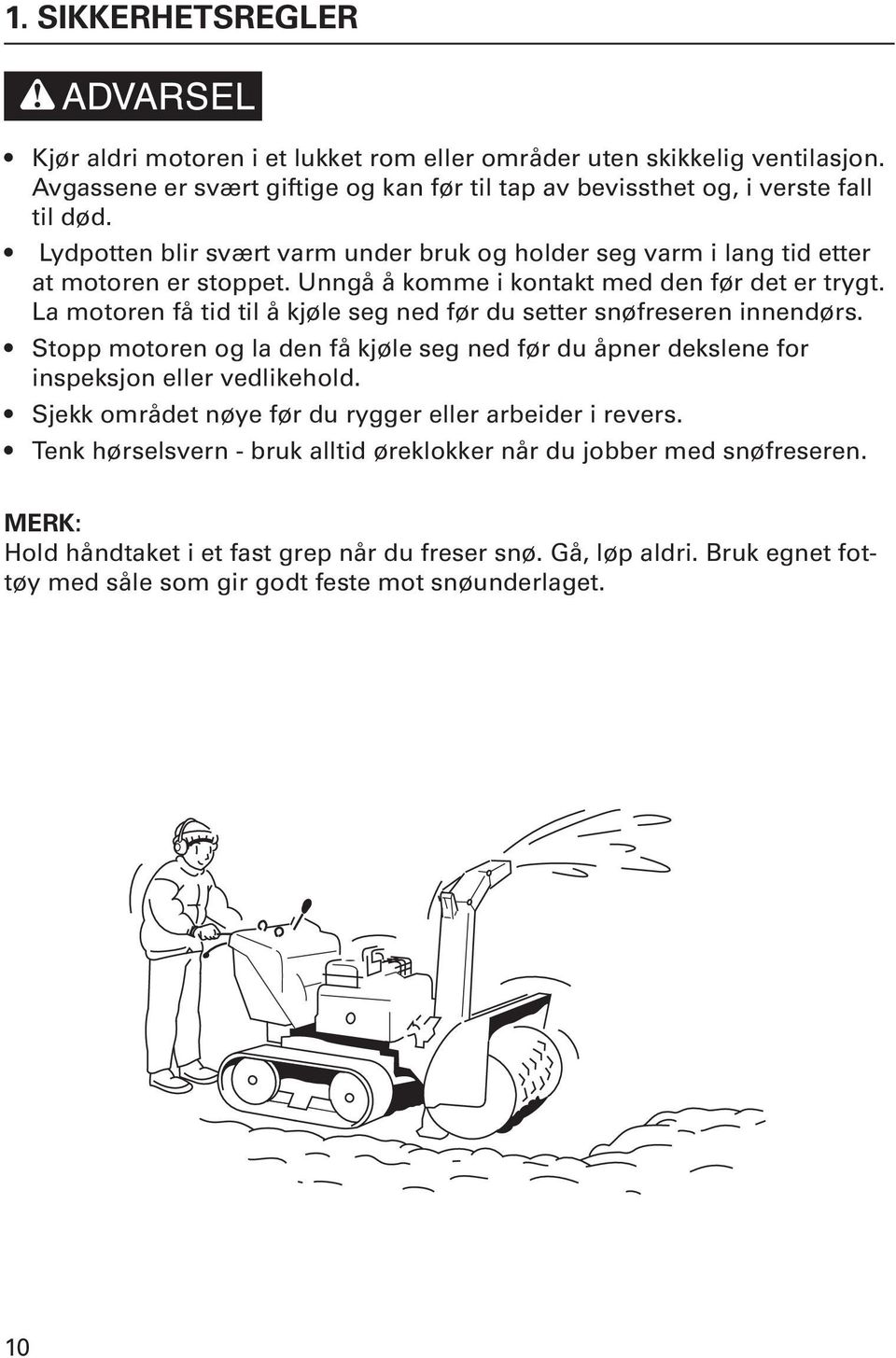 La motoren få tid til å kjøle seg ned før du setter snøfreseren innendørs. Stopp motoren og la den få kjøle seg ned før du åpner dekslene for inspeksjon eller vedlikehold.