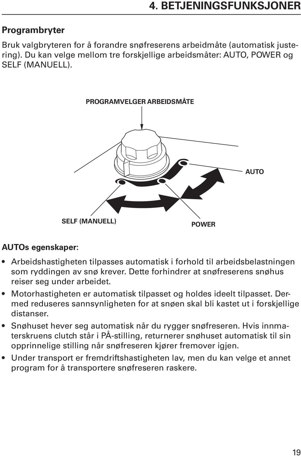 Dette forhindrer at snøfreserens snøhus reiser seg under arbeidet. Motorhastigheten er automatisk tilpasset og holdes ideelt tilpasset.