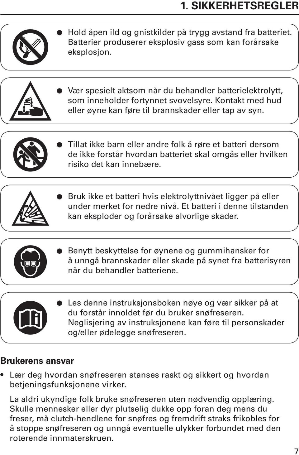 Tillat ikke barn eller andre folk å røre et batteri dersom de ikke forstår hvordan batteriet skal omgås eller hvilken risiko det kan innebære.