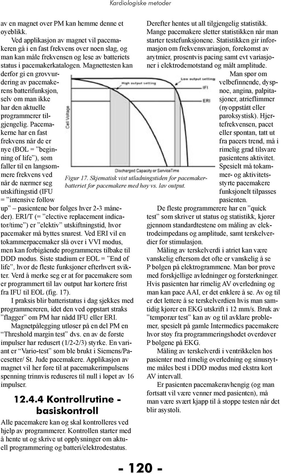 Magnettesten kan derfor gi en grovvurdering av pacemakerens batterifunksjon, selv om man ikke har den aktuelle programmerer tilgjengelig.