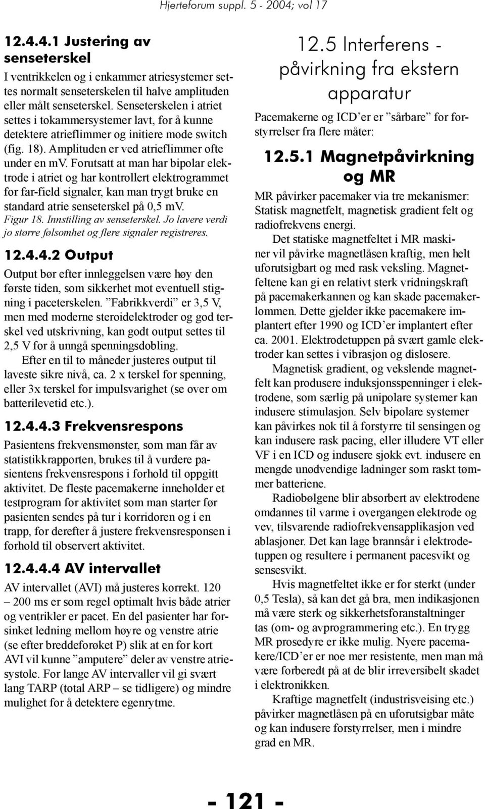 Forutsatt at man har bipolar elektrode i atriet og har kontrollert elektrogrammet for far-field signaler, kan man trygt bruke en standard atrie senseterskel på 0,5 mv. Figur 18.