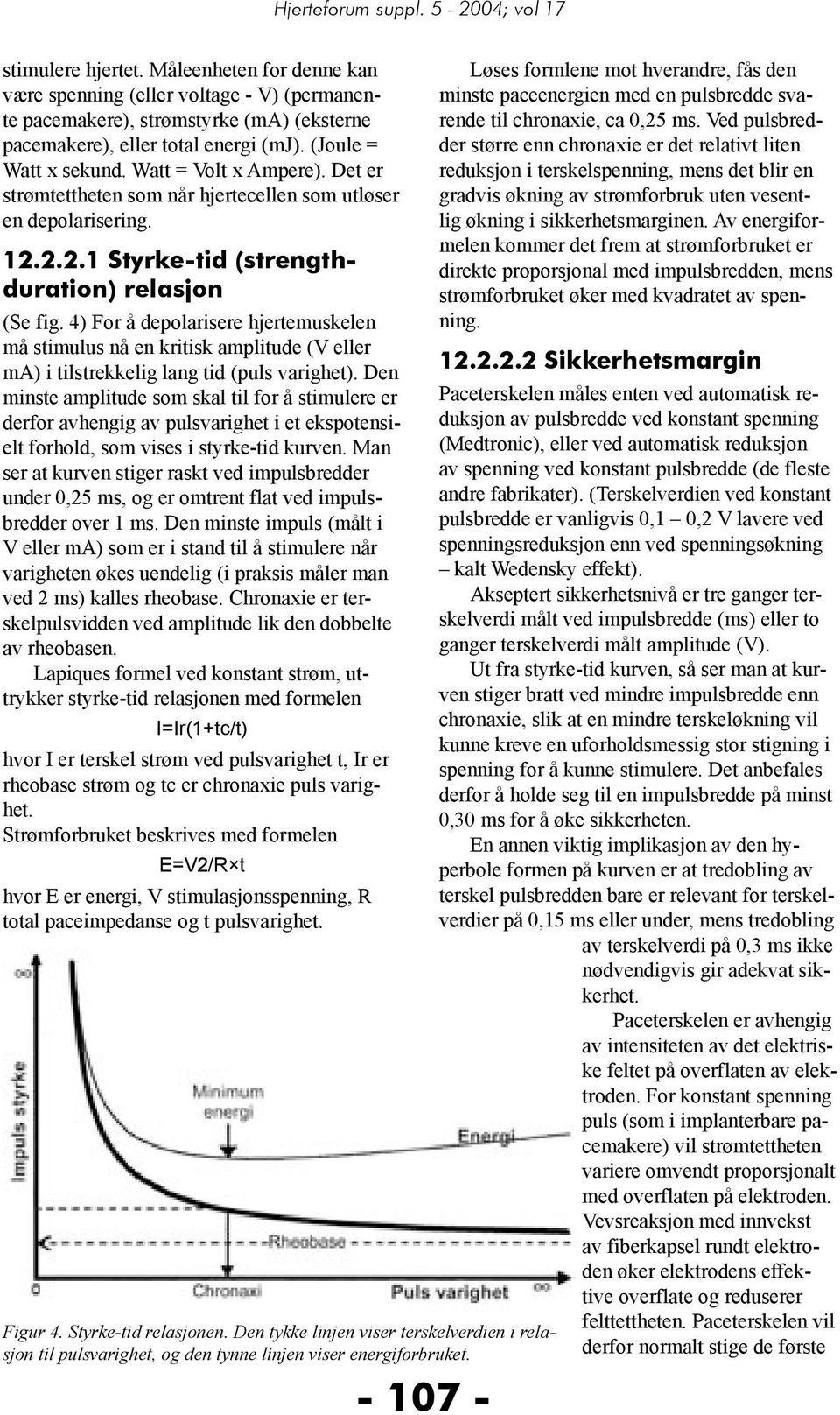 4) For å depolarisere hjertemuskelen må stimulus nå en kritisk amplitude (V eller ma) i tilstrekkelig lang tid (puls varighet).