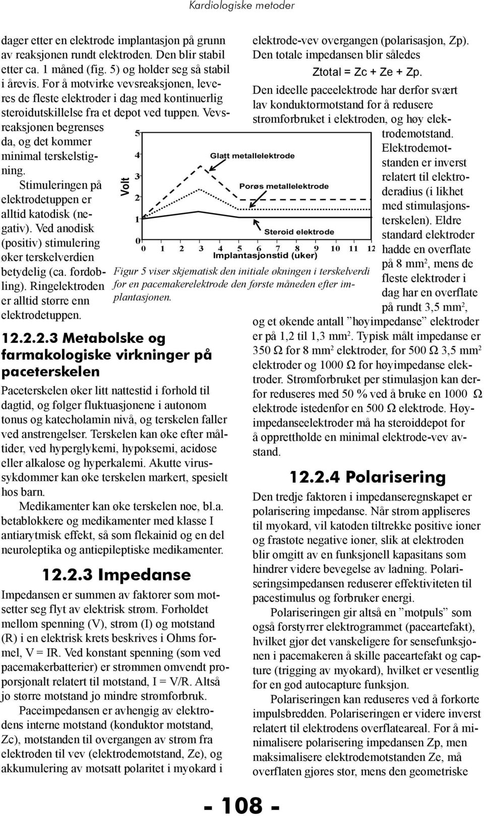 Stimuleringen på elektrodetuppen er alltid katodisk (negativ). Ved anodisk (positiv) stimulering øker terskelverdien betydelig (ca. fordobling). Ringelektroden er alltid større enn elektrodetuppen.