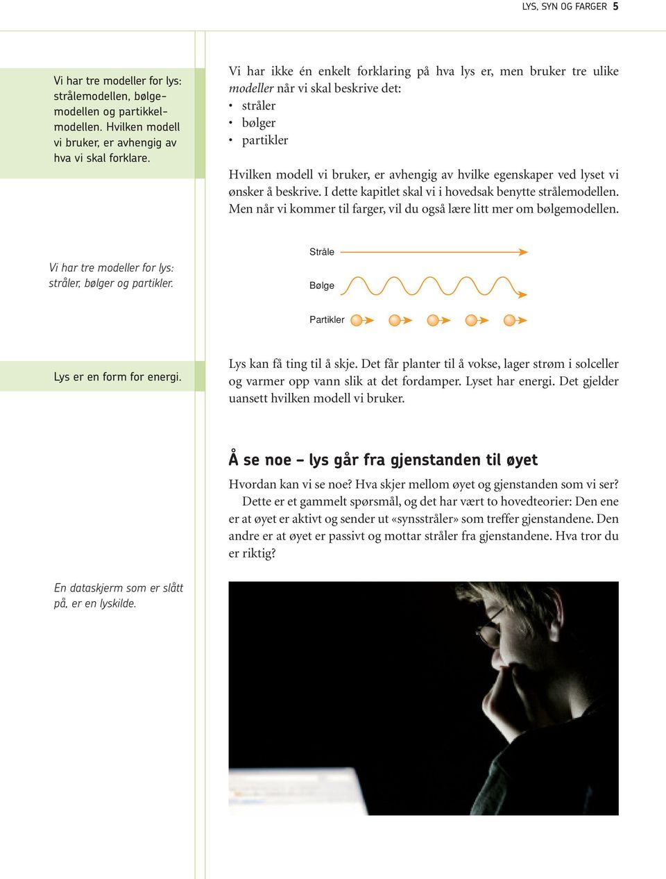 vi ønsker å beskrive. I dette kapitlet skal vi i hovedsak benytte strålemodellen. Men når vi kommer til farger, vil du også lære litt mer om bølgemodellen.