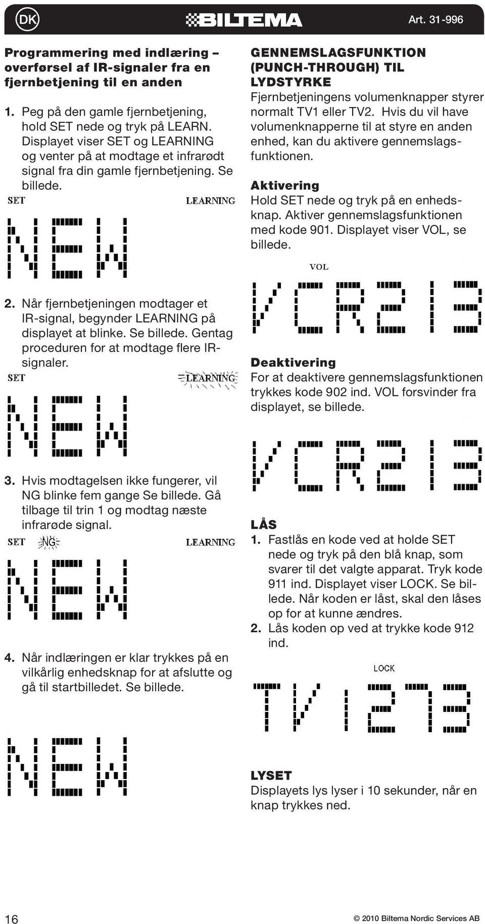 GENNEMSLAGSFUNKTION (PUNCH-THROUGH) TIL LYDSTYRKE Fjernbetjeningens volumenknapper styrer normalt TV1 eller TV2.