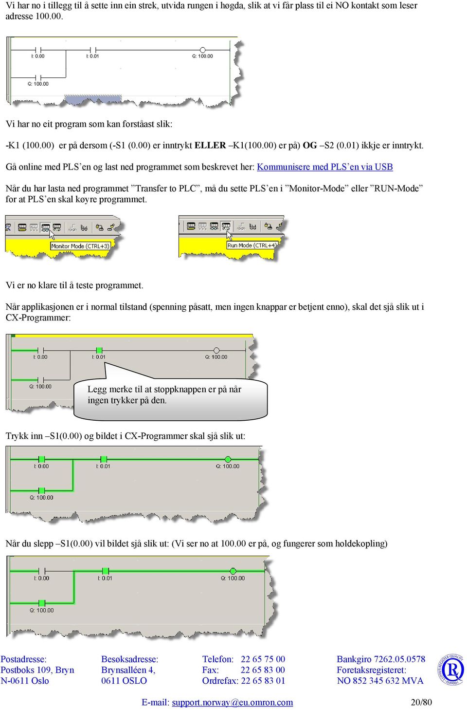 Gå online med PLS en og last ned programmet som beskrevet her: Kommunisere med PLS en via USB Når du har lasta ned programmet Transfer to PLC, må du sette PLS en i Monitor-Mode eller RUN-Mode for at