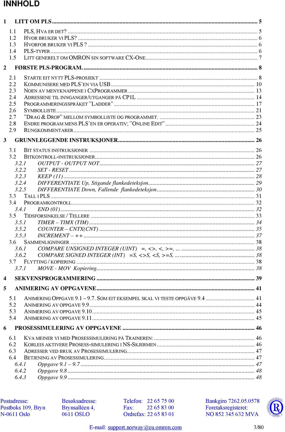 4 ADRESSENE TIL INNGANGER/UTGANGER PÅ CP1L... 14 2.5 PROGRAMMERINGSSPRÅKET LADDER... 17 2.6 SYMBOLLISTE... 21 2.7 DRAG & DROP MELLOM SYMBOLLISTE OG PROGRAMMET.... 23 2.