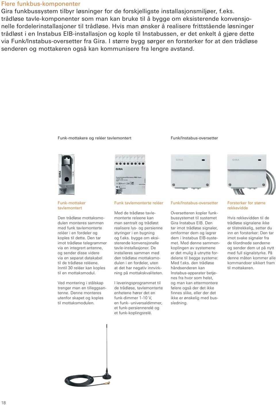 Hvis man ønsker å realisere frittstående løsninger trådløst i en Instabus EIB-installasjon og kople til Instabussen, er det enkelt å gjøre dette via Funk/Instabus-oversetter fra Gira.