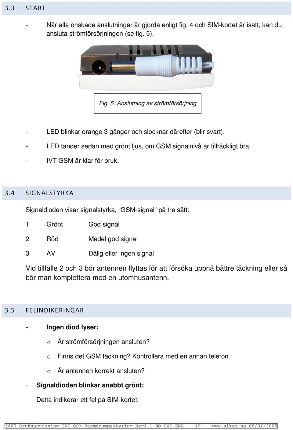 gånger ch slcknar därefter (blir svart). - LED tänder sedan med grönt ljus, m GSM signalnivå är tillräckligt bra. - IVT GSM är klar för bruk. 3.