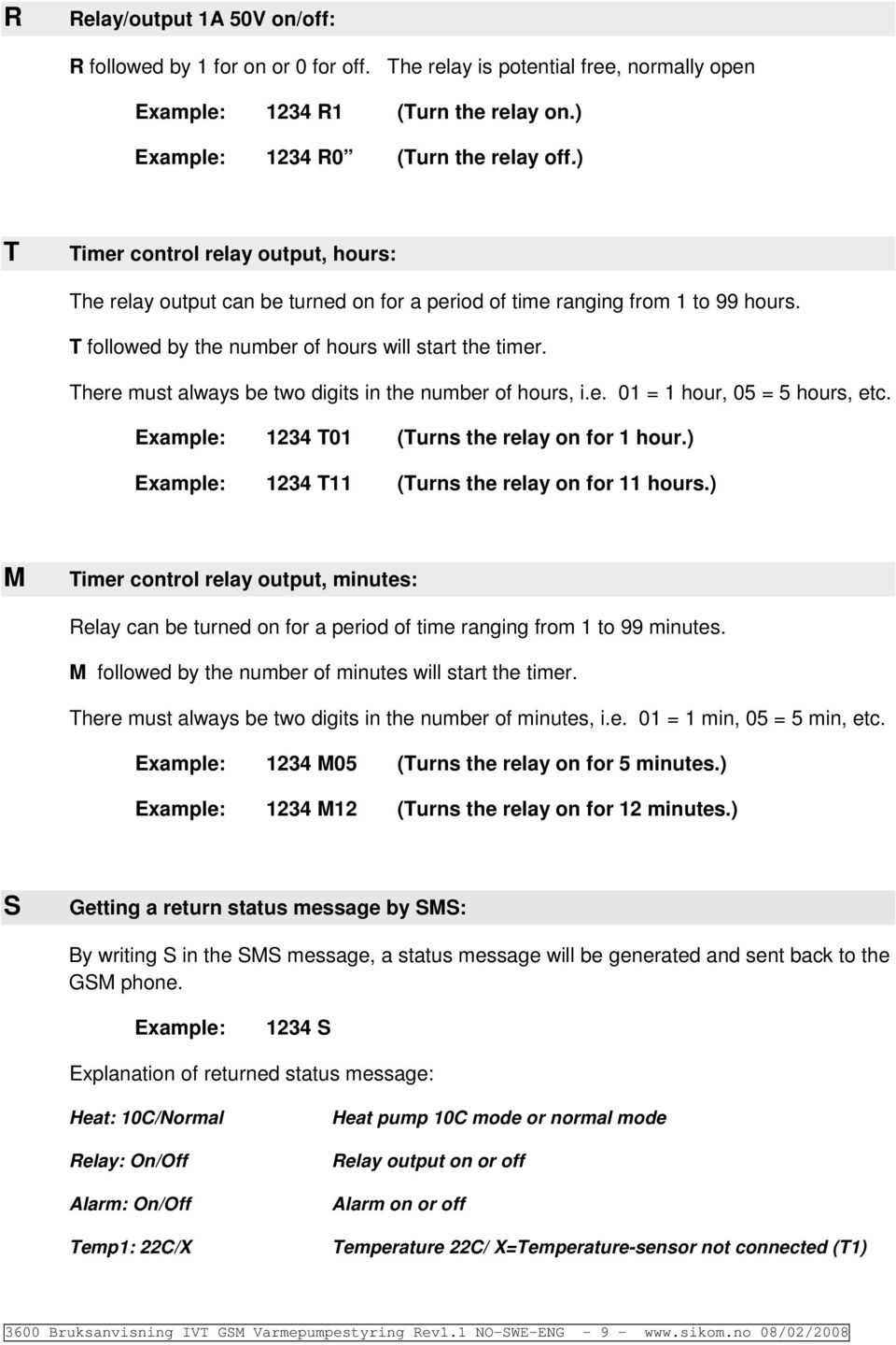 There must always be tw digits in the number f hurs, i.e. 01 = 1 hur, 05 = 5 hurs, etc. Example: 1234 T01 (Turns the relay n fr 1 hur.) Example: 1234 T11 (Turns the relay n fr 11 hurs.