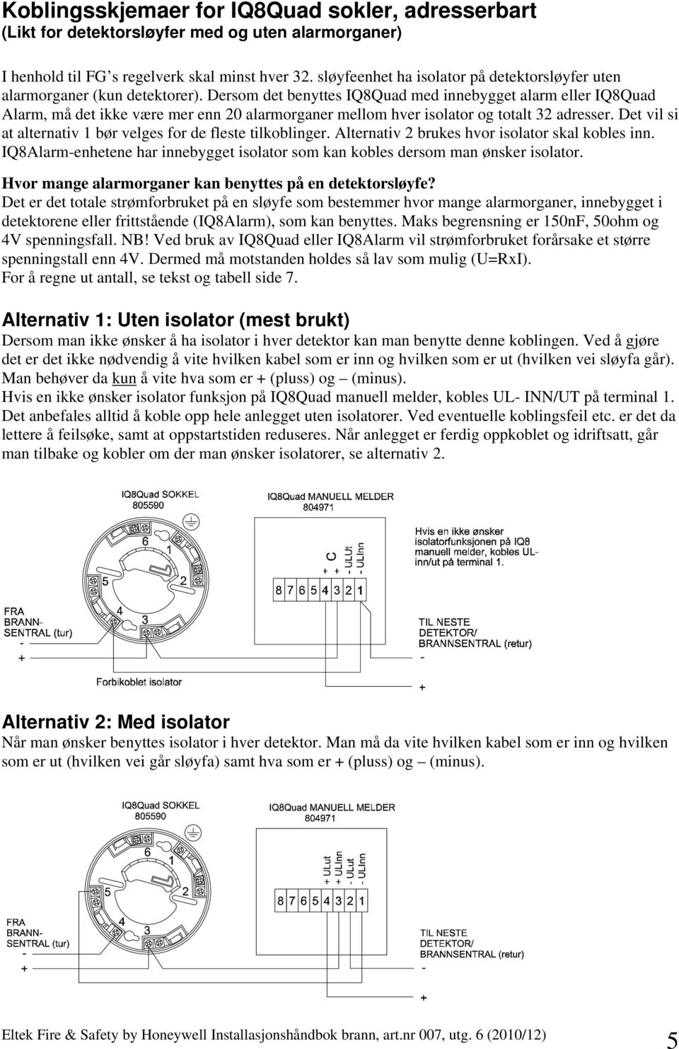 Dersom det benyttes IQ8Quad med innebygget alarm eller IQ8Quad Alarm, må det ikke være mer enn 20 alarmorganer mellom hver isolator og totalt 32 adresser.