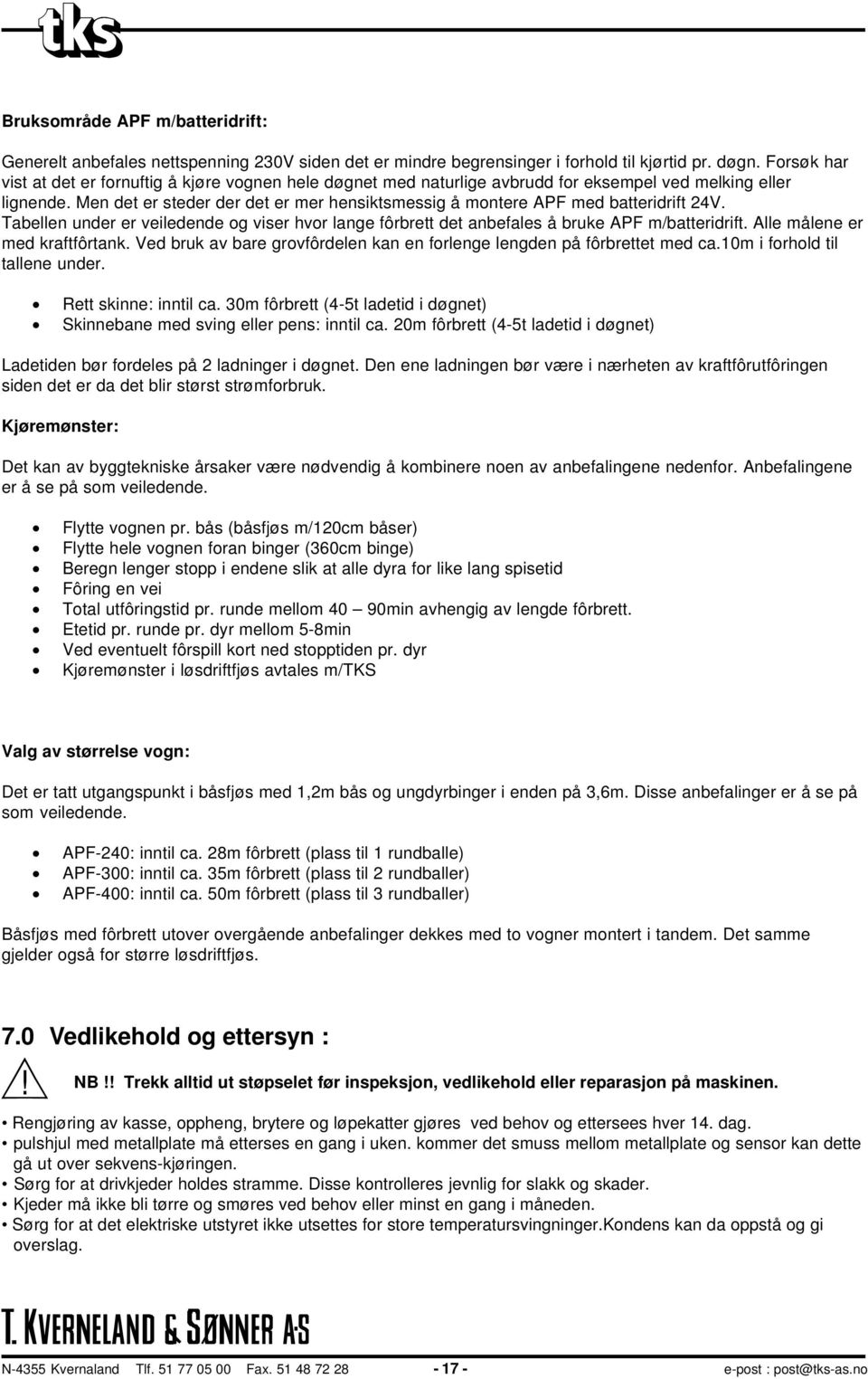 Men det er steder der det er mer hensiktsmessig å montere APF med batteridrift 24V. Tabellen under er veiledende og viser hvor lange fôrbrett det anbefales å bruke APF m/batteridrift.