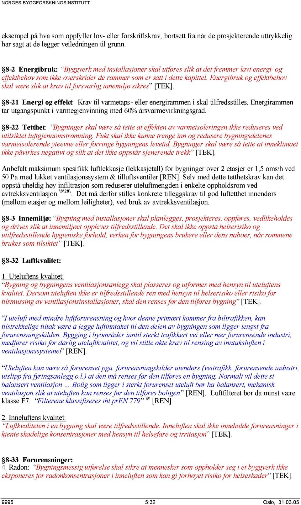 Energibruk og effektbehov skal være slik at krav til forsvarlig innemiljø sikres [TEK]. 8-21 Energi og effekt: Krav til varmetaps- eller energirammen i skal tilfredsstilles.