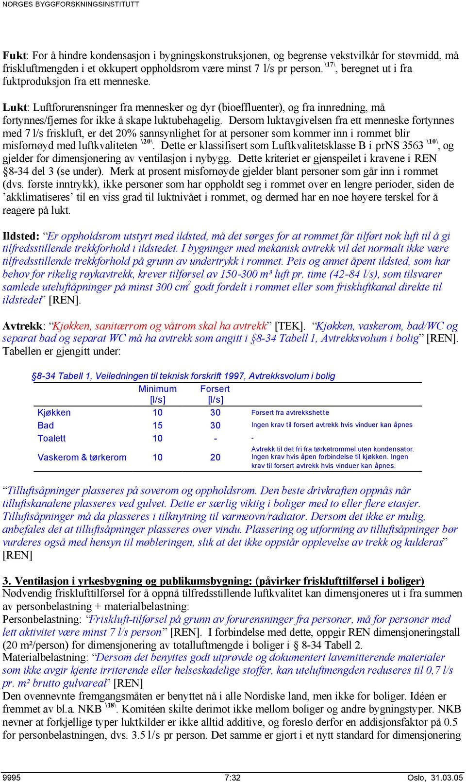 Dersom luktavgivelsen fra ett menneske fortynnes med 7 l/s friskluft, er det 20% sannsynlighet for at personer som kommer inn i rommet blir misfornøyd med luftkvaliteten \20\.