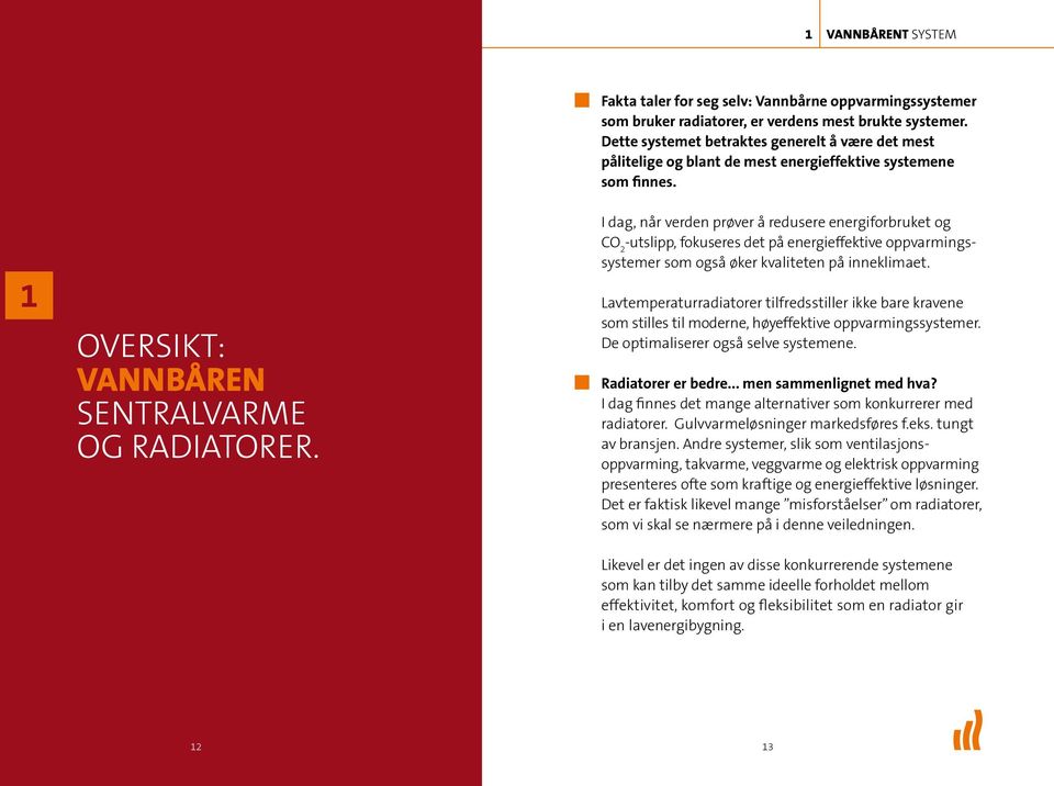 I dag, når verden prøver å redusere energiforbruket og CO 2 -utslipp, fokuseres det på energieffektive oppvarmingssystemer som også øker kvaliteten på inneklimaet.