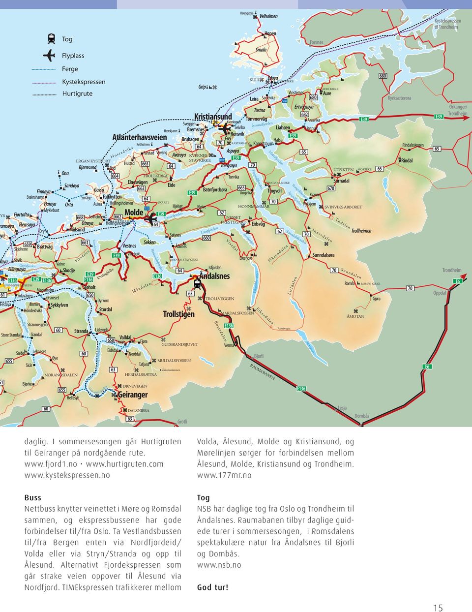 Lekneset Ona Sykkylven Sandøya Orta Skodje Bjørnsund Småge Aukra Otrøya Midsund F i k s d a l e n Storfjorden NORANGSDALEN 60 Øye 60 Tog Flyplass 655 Ferge Kystekspressen Hurtigrute Hellesylt ERGAN