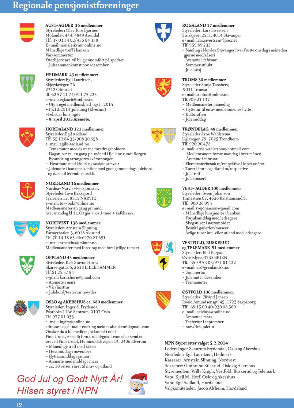 /desember HEDMARK 43 medlemmer: Styreleder: Egil Lauritzen, Skjerdavegen 26 2312 Ottestad tlf. 62 57 11 74/911 75 225 e-mail: eglaurit@online.no - Utgir eget medlemsblad også i 2015-15.12.2014 julelunsj (Elverum) -Februar lunsjmøte - 8.