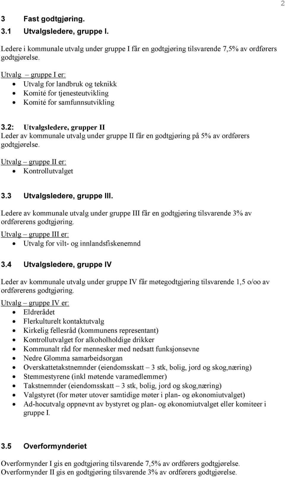 5% av ordførers godtgjørelse. Utvalg gruppe II er: Kontrollutvalget Ledere av kommunale utvalg under gruppe III får en godtgjøring tilsvarende 3% av ordførerens godtgjøring.