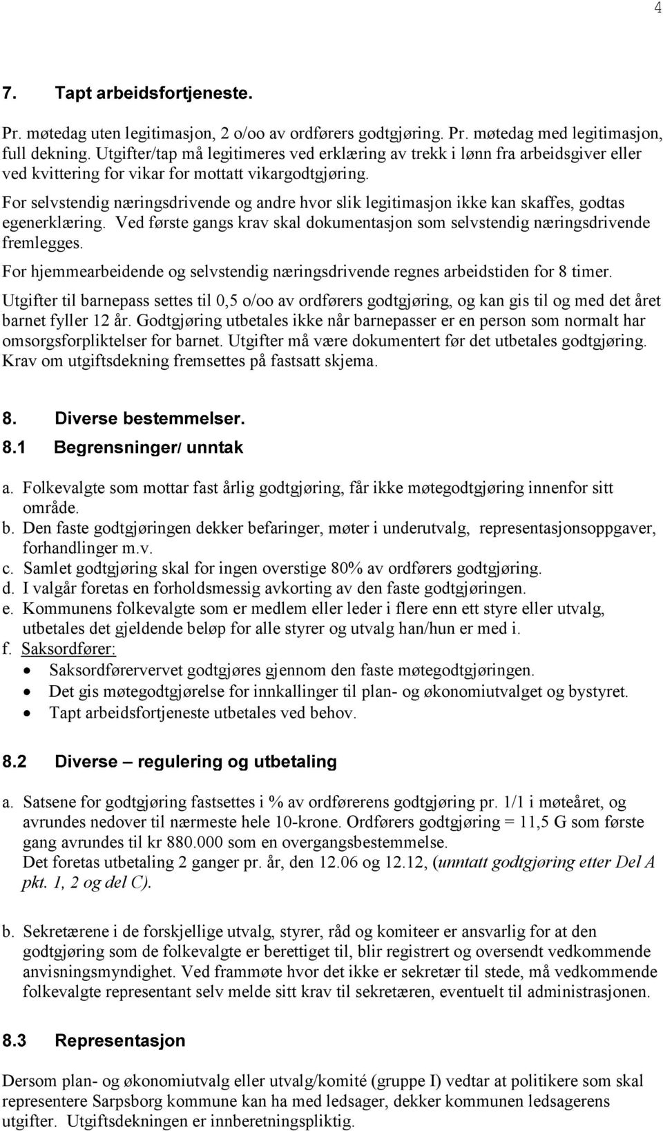 For selvstendig næringsdrivende og andre hvor slik legitimasjon ikke kan skaffes, godtas egenerklæring. Ved første gangs krav skal dokumentasjon som selvstendig næringsdrivende fremlegges.