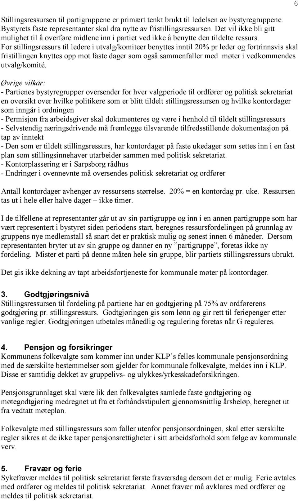 For stillingsressurs til ledere i utvalg/komiteer benyttes inntil 20% pr leder og fortrinnsvis skal fristillingen knyttes opp mot faste dager som også sammenfaller med møter i vedkommendes