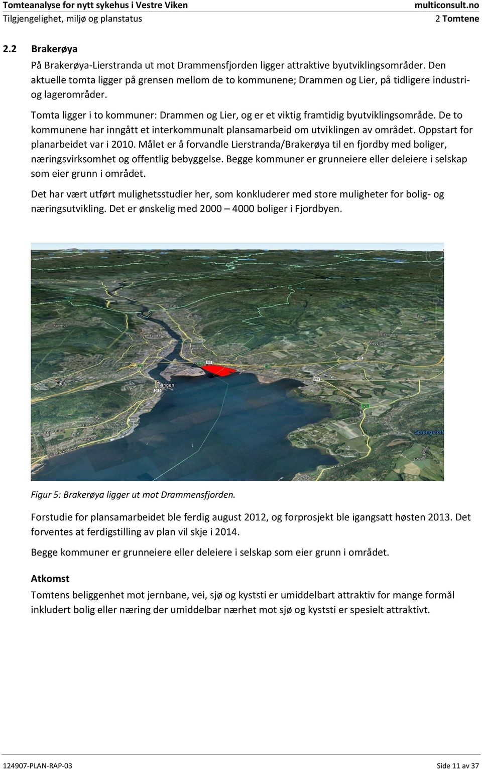 Tomta ligger i to kommuner: Drammen og Lier, og er et viktig framtidig byutviklingsområde. De to kommunene har inngått et interkommunalt plansamarbeid om utviklingen av området.