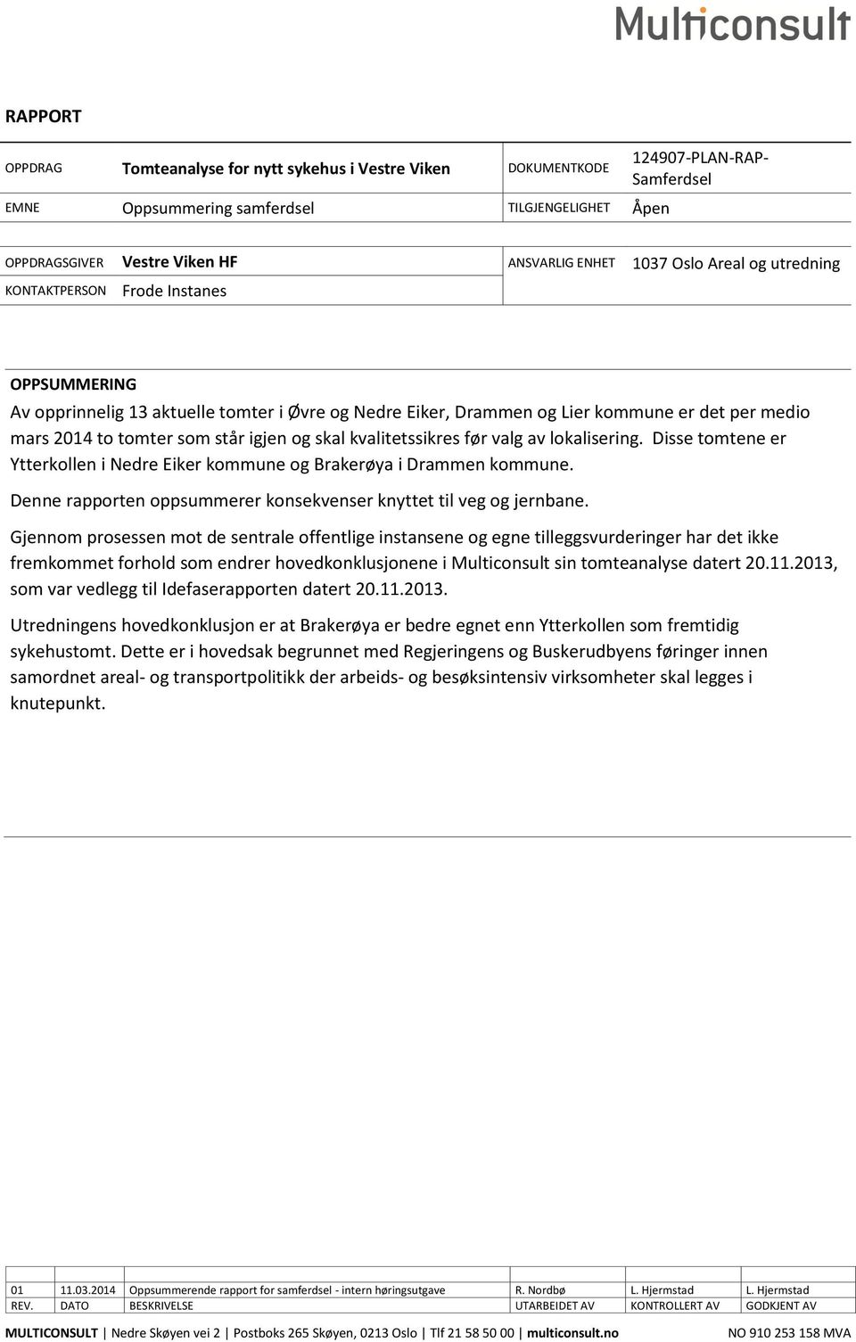 igjen og skal kvalitetssikres før valg av lokalisering. Disse tomtene er Ytterkollen i Nedre Eiker kommune og Brakerøya i Drammen kommune.