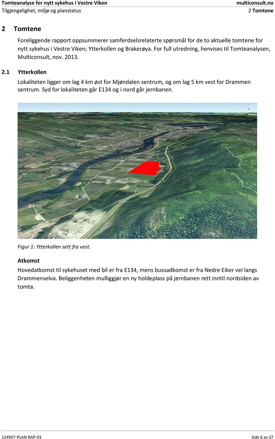 13. 2.1 Ytterkollen Lokaliteten ligger om lag 4 km øst for Mjøndalen sentrum, og om lag 5 km vest for Drammen sentrum.