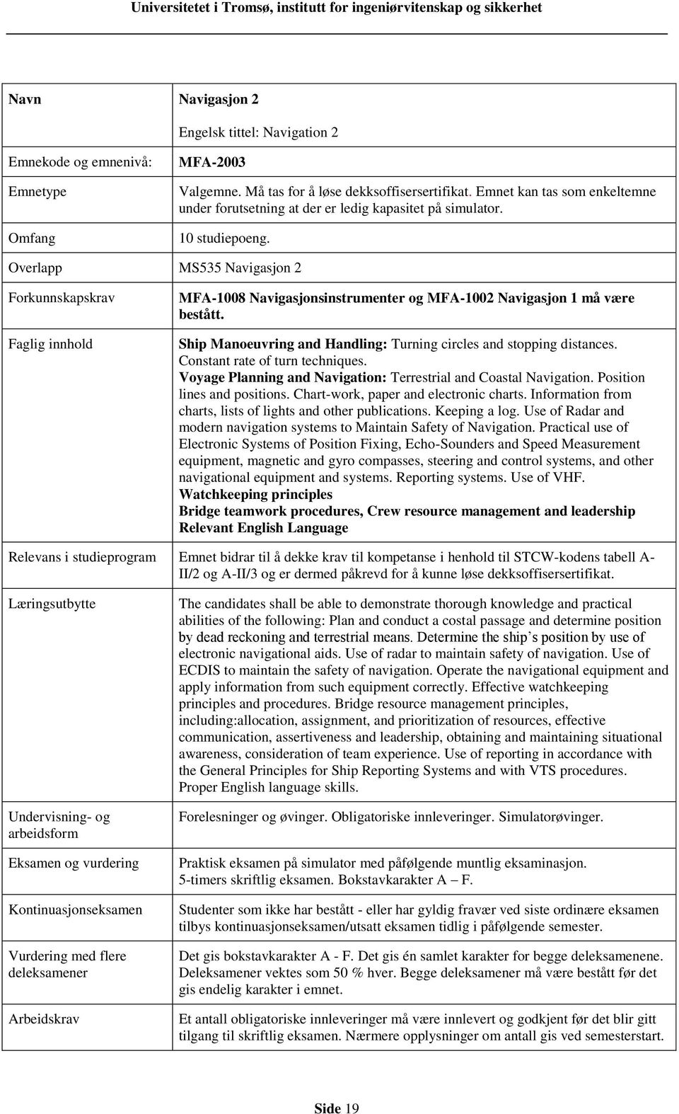 Overlapp MS535 Navigasjon 2 Forkunnskapskrav Faglig innhold MFA-1008 Navigasjonsinstrumenter og MFA-1002 Navigasjon 1 må være bestått.