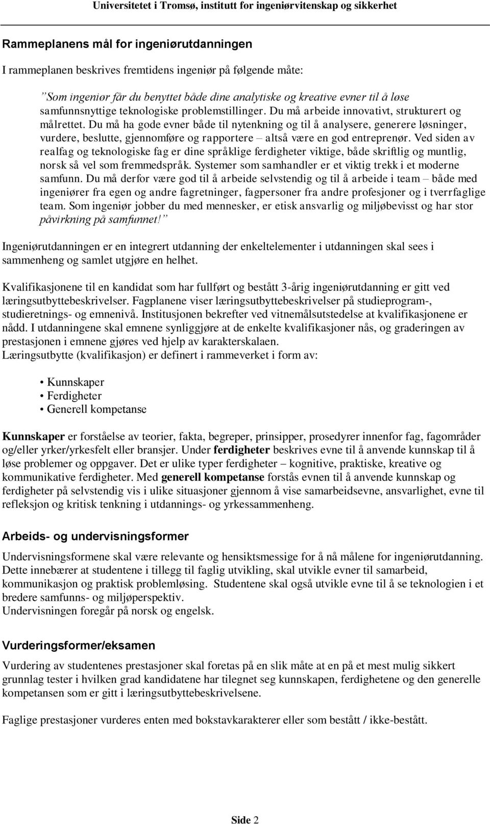 Du må ha gode evner både til nytenkning og til å analysere, generere løsninger, vurdere, beslutte, gjennomføre og rapportere altså være en god entreprenør.