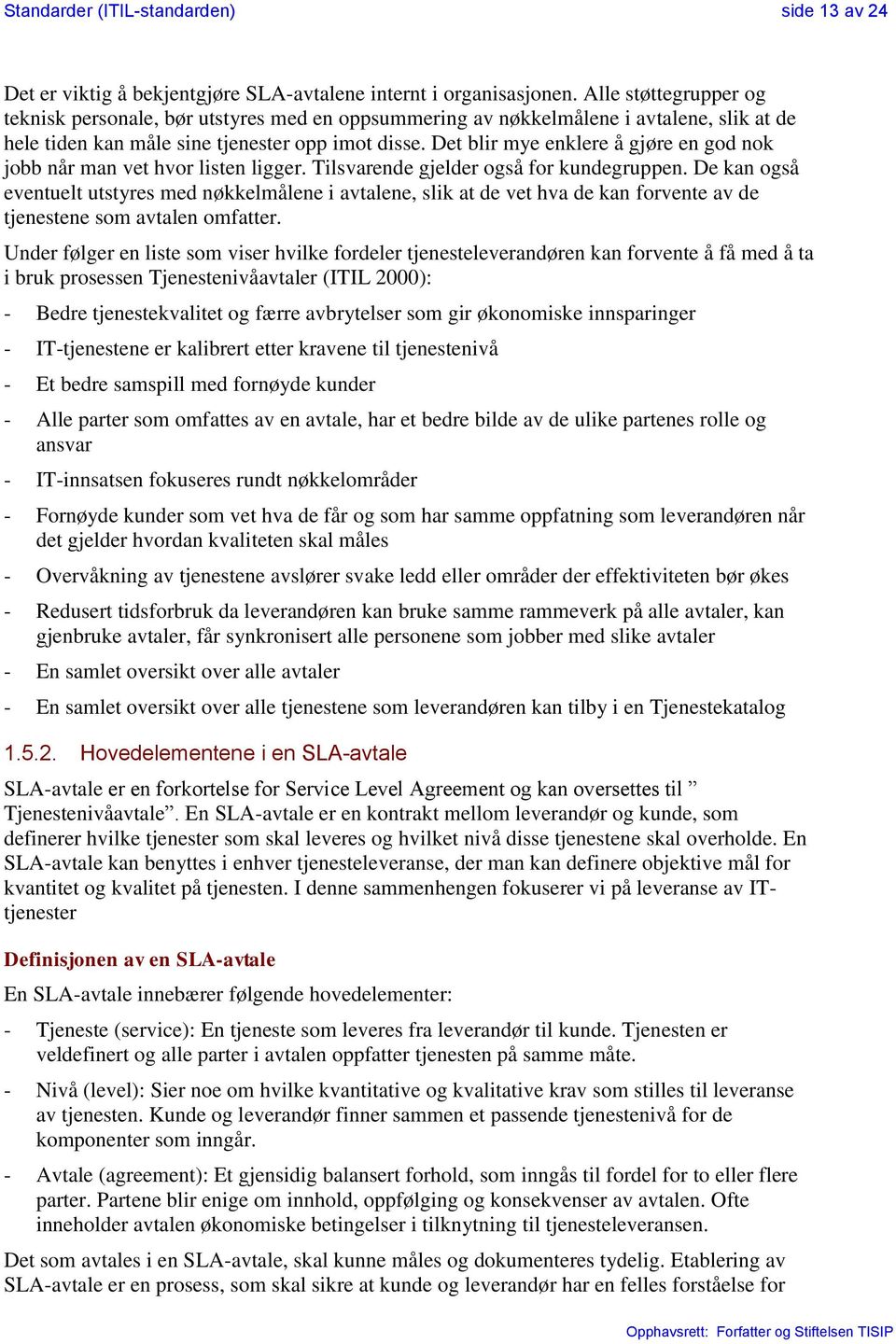 Det blir mye enklere å gjøre en god nok jobb når man vet hvor listen ligger. Tilsvarende gjelder også for kundegruppen.