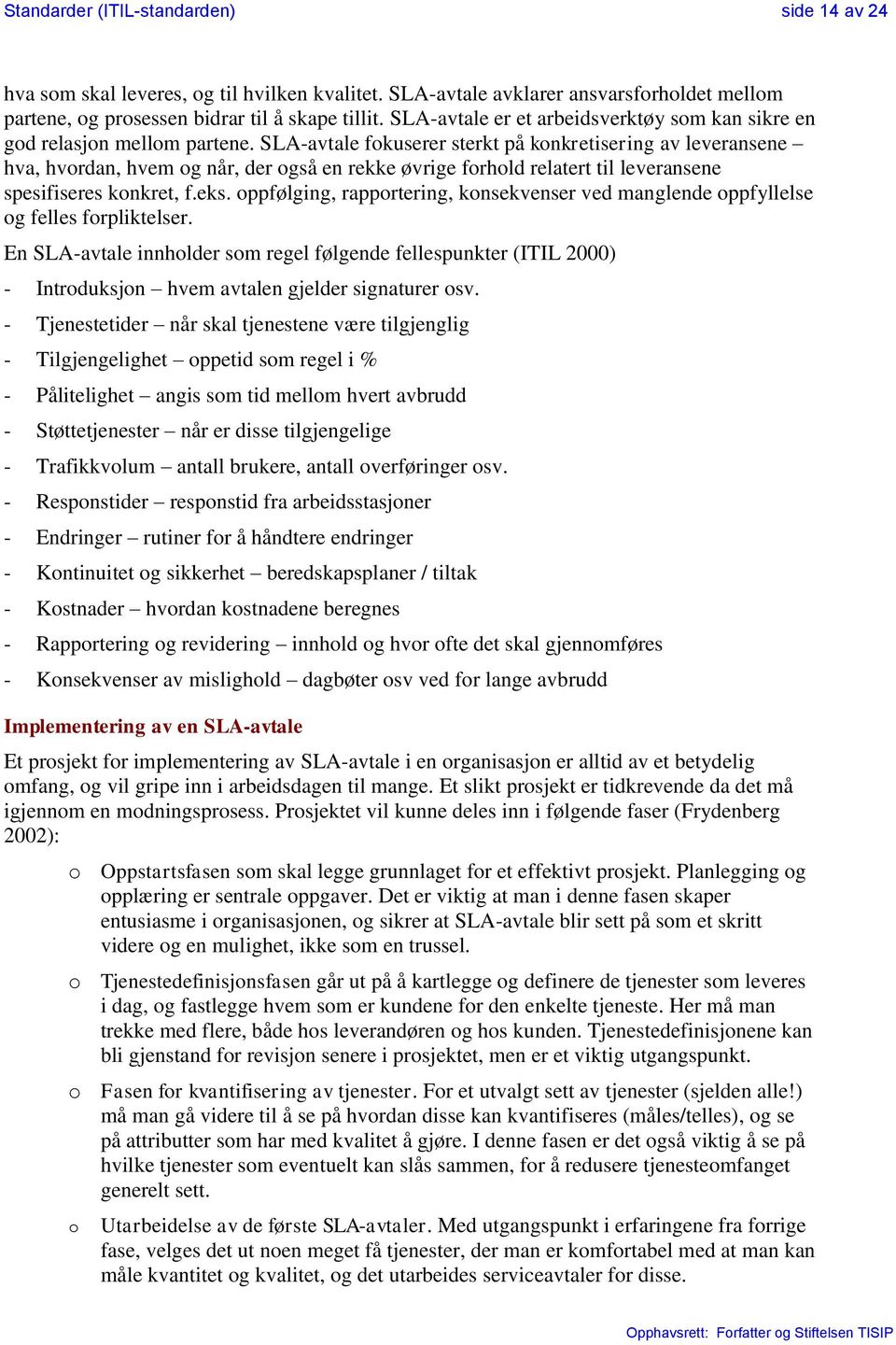 SLA-avtale fokuserer sterkt på konkretisering av leveransene hva, hvordan, hvem og når, der også en rekke øvrige forhold relatert til leveransene spesifiseres konkret, f.eks.