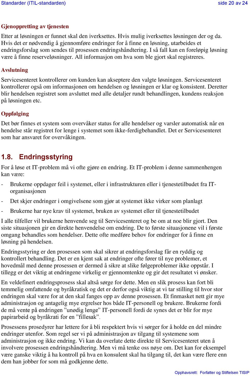 I så fall kan en foreløpig løsning være å finne reserveløsninger. All informasjon om hva som ble gjort skal registreres.