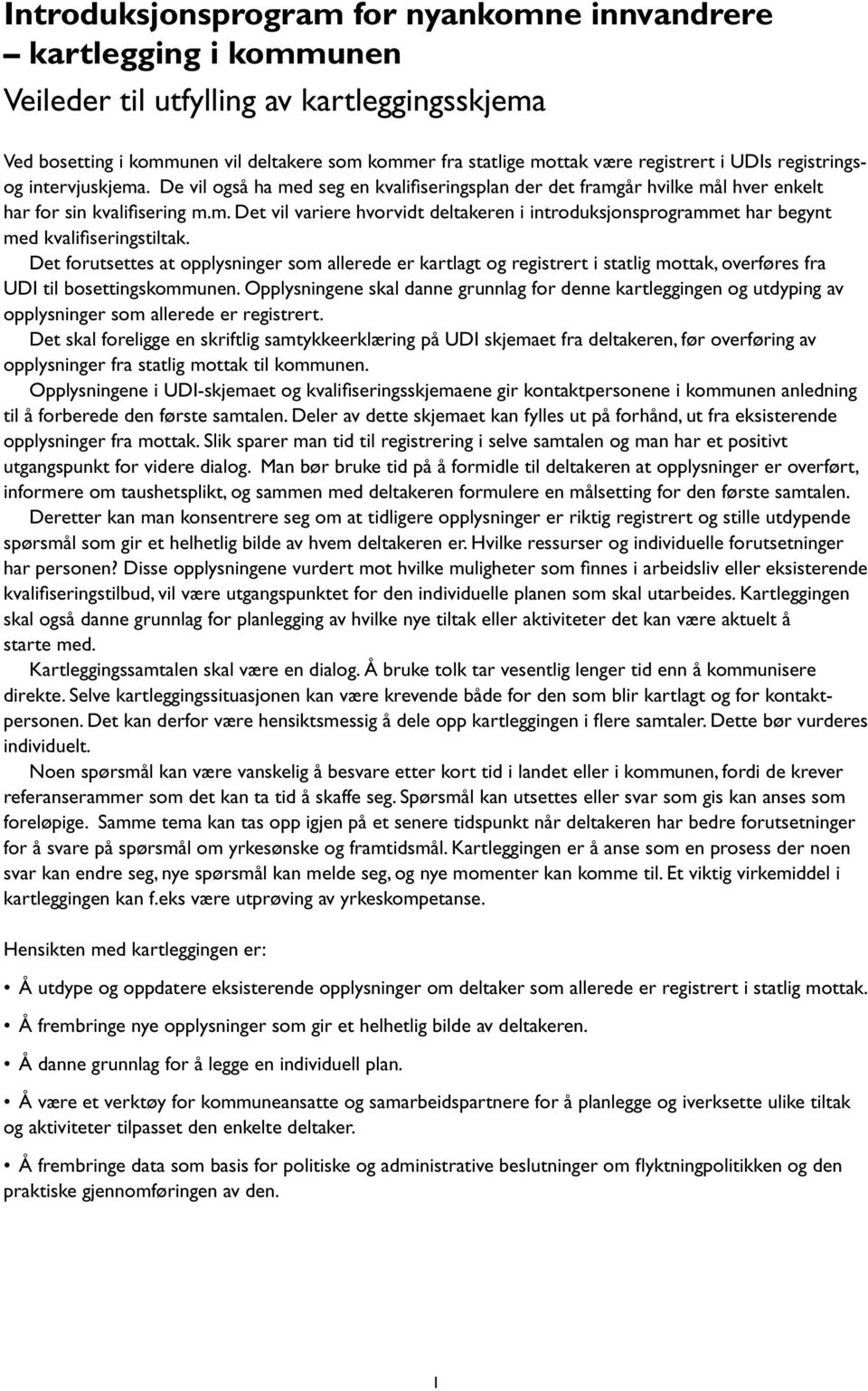 Det forutsettes at opplysninger som allerede er kartlagt og registrert i statlig mottak, overføres fra UDI til bosettingskommunen.