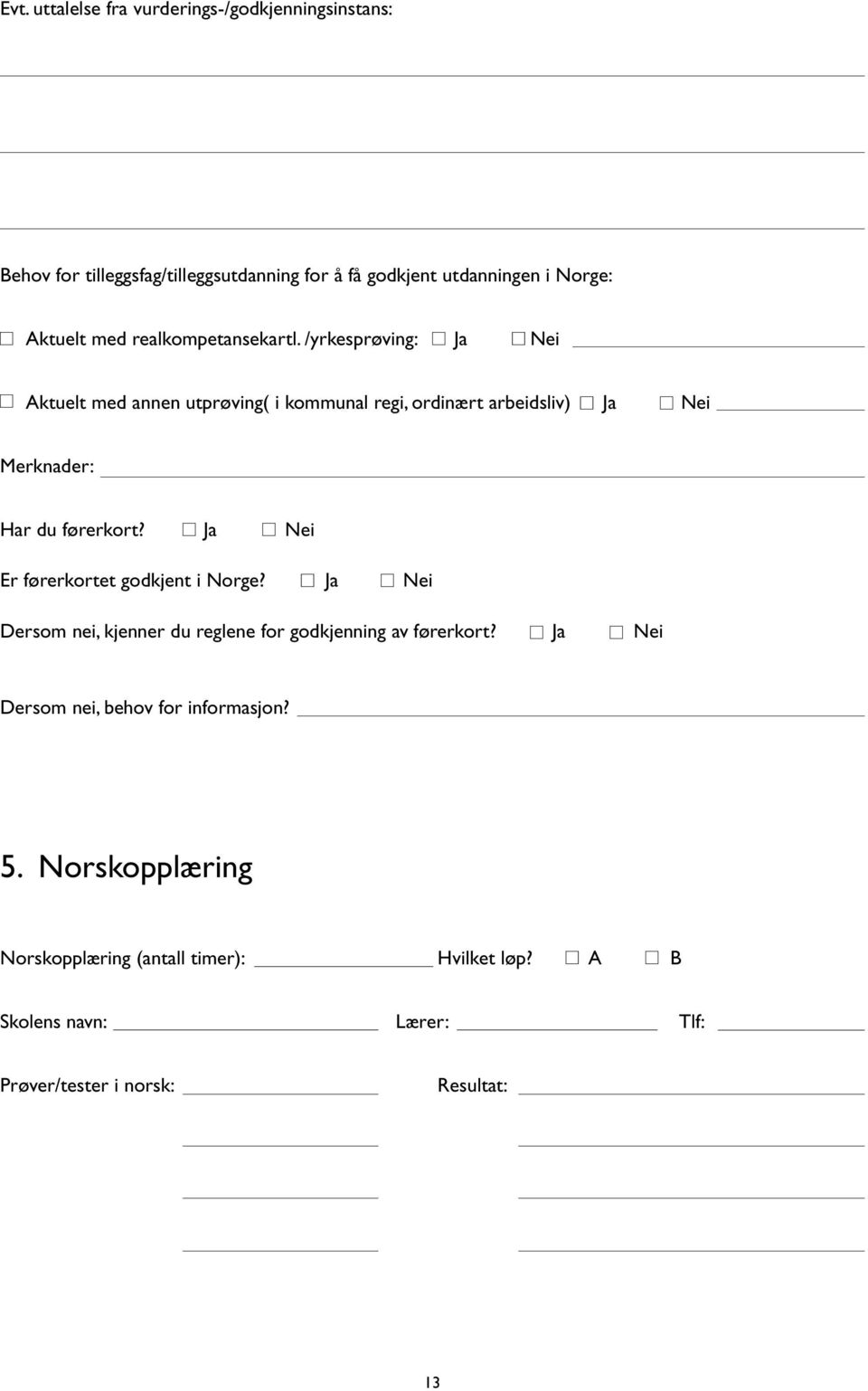 /yrkesprøving: Ja Nei Aktuelt med annen utprøving( i kommunal regi, ordinært arbeidsliv) Ja Nei Merknader: Har du førerkort?