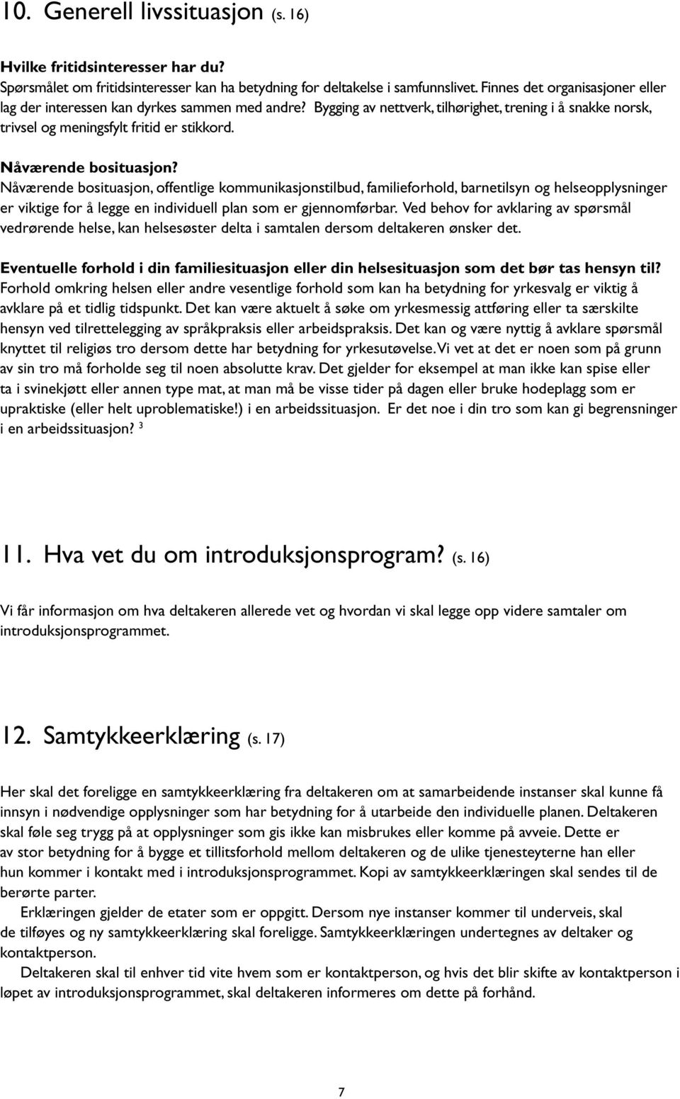 Nåværende bosituasjon? Nåværende bosituasjon, offentlige kommunikasjonstilbud, familieforhold, barnetilsyn og helseopplysninger er viktige for å legge en individuell plan som er gjennomførbar.