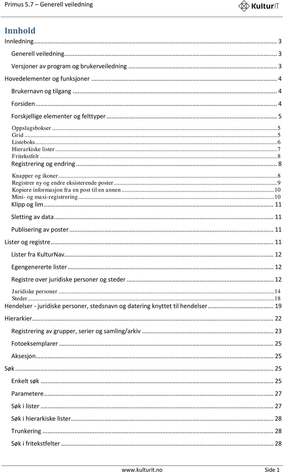 .. 8 Registrer ny og endre eksisterende poster... 9 Kopiere informasjon fra en post til en annen... 10 Mini- og maxi-registrering... 10 Klipp og lim... 11 Sletting av data... 11 Publisering av poster.