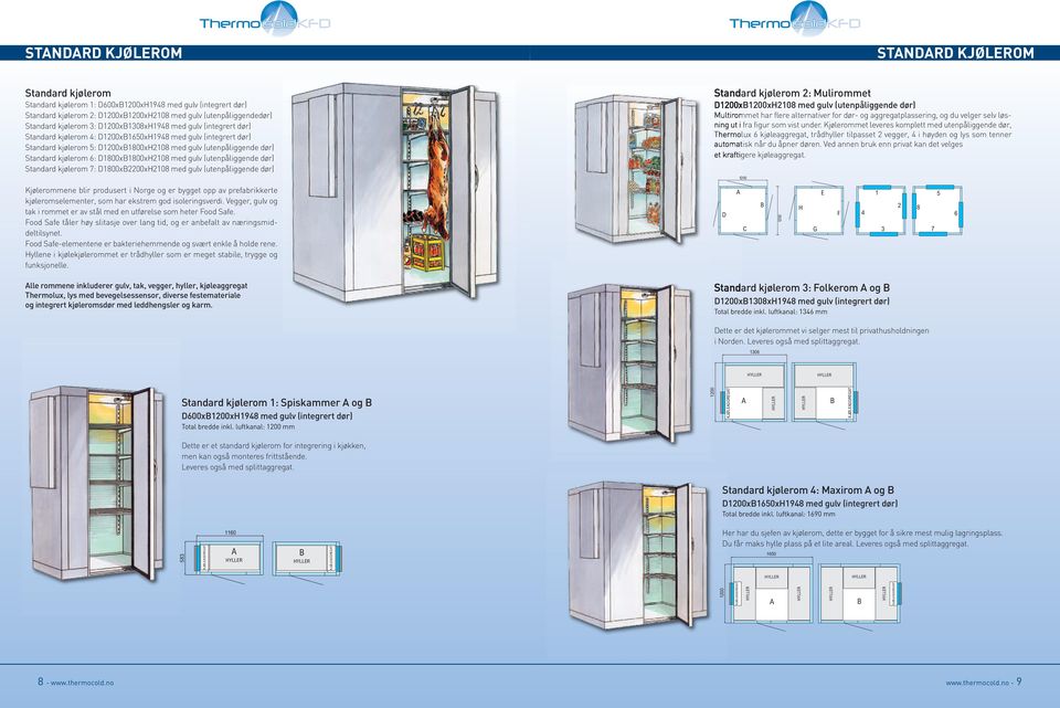 D1800x1800xH2108 med gulv (utenpåliggende dør) Standard kjølerom 7: D1800x2200xH2108 med gulv (utenpåliggende dør) Kjølerommene blir produsert i Norge og er bygget opp av prefabrikkerte