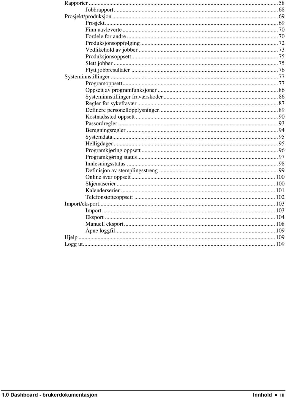 .. 87 Definere personellopplysninger... 89 Kostnadssted oppsett... 90 Passordregler... 93 Beregningsregler... 94 Systemdata... 95 Helligdager... 95 Programkjøring oppsett... 96 Programkjøring status.