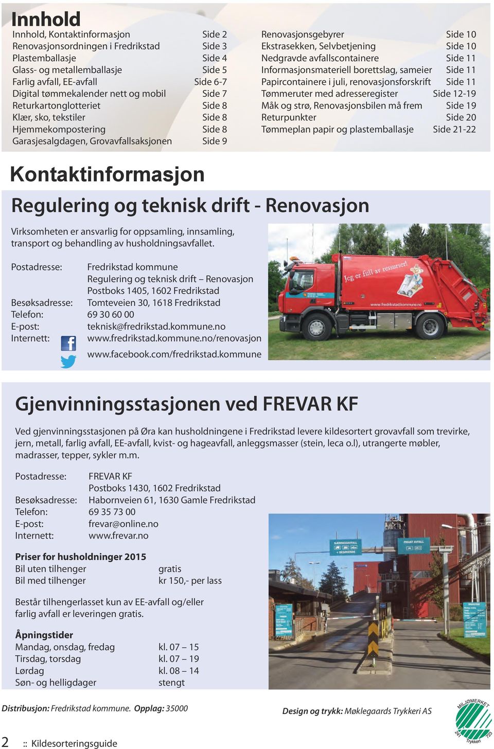 Selvbetjening Side 10 Nedgravde avfallscontainere Side 11 Informasjonsmateriell borettslag, sameier Side 11 Papircontainere i juli, renovasjonsforskrift Side 11 Tømmeruter med adresseregister Side