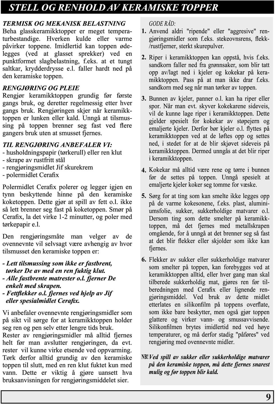 RENGJ RING OG PLEIE Rengj r keramikktoppen grundig f r f rste gangs bruk, og deretter regelmessig etter hver gangs bruk. Rengj ringen skjer nœr keramikktoppen er lunken eller kald.