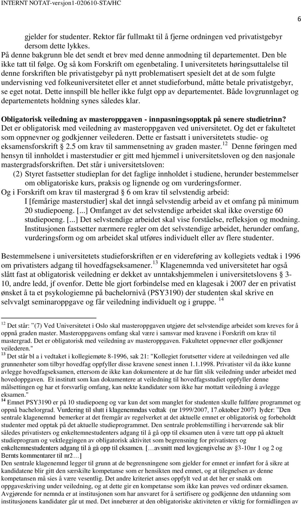 I universitetets høringsuttalelse til denne forskriften ble privatistgebyr på nytt problematisert spesielt det at de som fulgte undervisning ved folkeuniversitetet eller et annet studieforbund, måtte