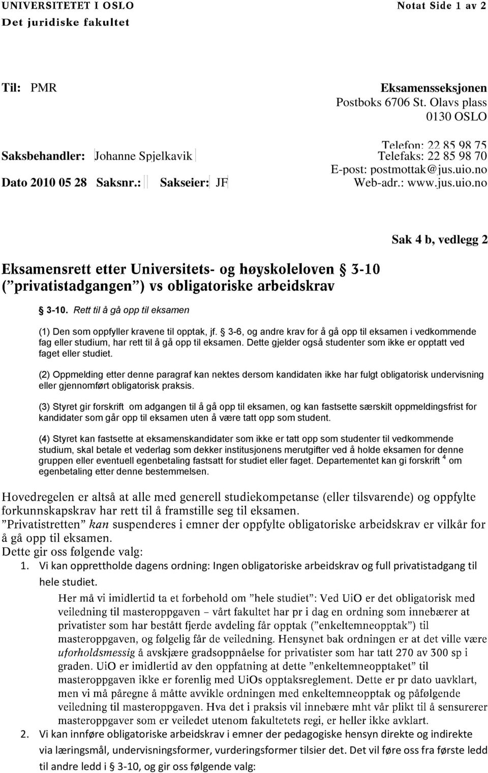 3-6, og andre krav for å gå opp til eksamen i vedkommende fag eller studium, har rett til å gå opp til eksamen. Dette gjelder også studenter som ikke er opptatt ved faget eller studiet.