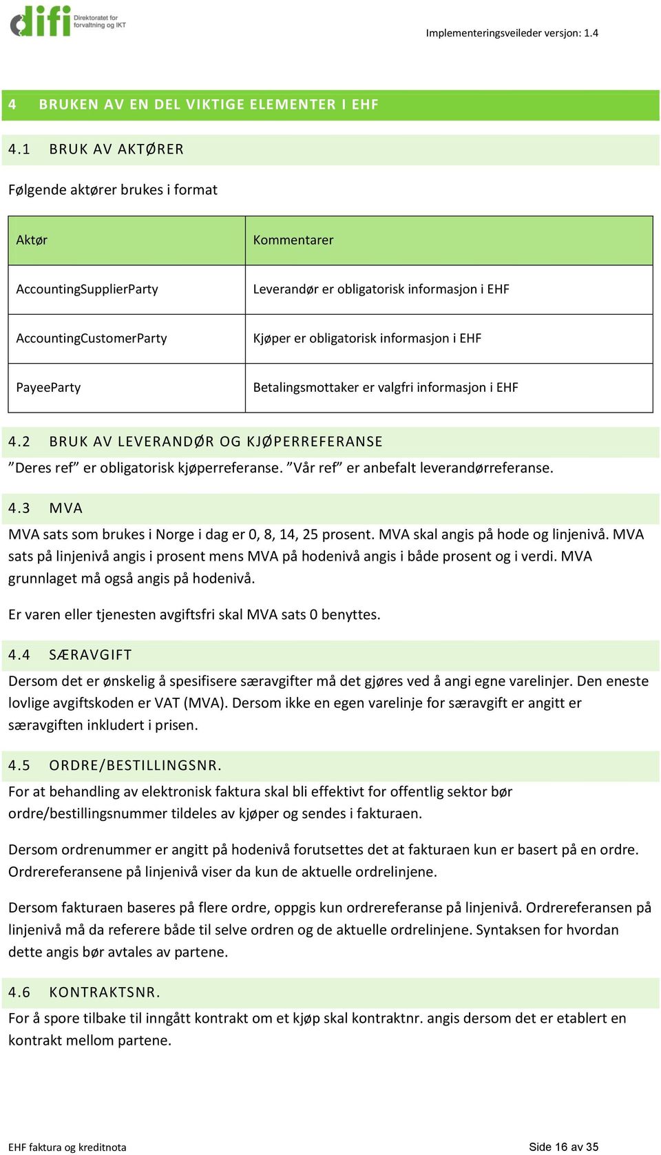 EHF PayeeParty Betalingsmottaker er valgfri informasjon i EHF 4.2 BRUK AV LEVERANDØR OG KJØPERREFERANSE Deres ref er obligatorisk kjøperreferanse. Vår ref er anbefalt leverandørreferanse. 4.3 MVA MVA sats som brukes i Norge i dag er 0, 8, 14, 25 prosent.