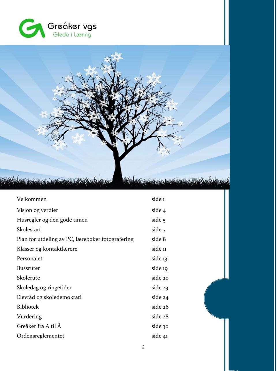 og kontaktlærere side 11 Personalet side 13 Bussruter side 19 Skolerute side 20 Skoledag og ringetider side 23 Elevråd