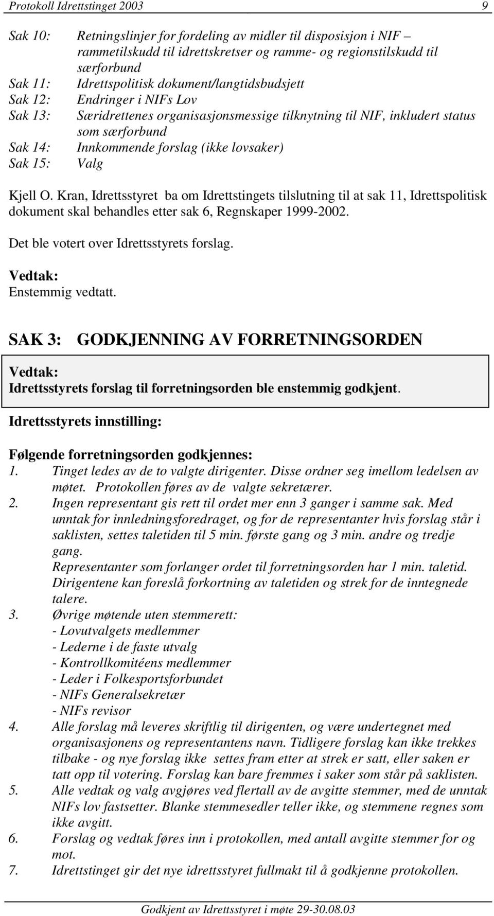 (ikke lovsaker) Sak 15: Valg Kjell O. Kran, Idrettsstyret ba om Idrettstingets tilslutning til at sak 11, Idrettspolitisk dokument skal behandles etter sak 6, Regnskaper 1999-2002.