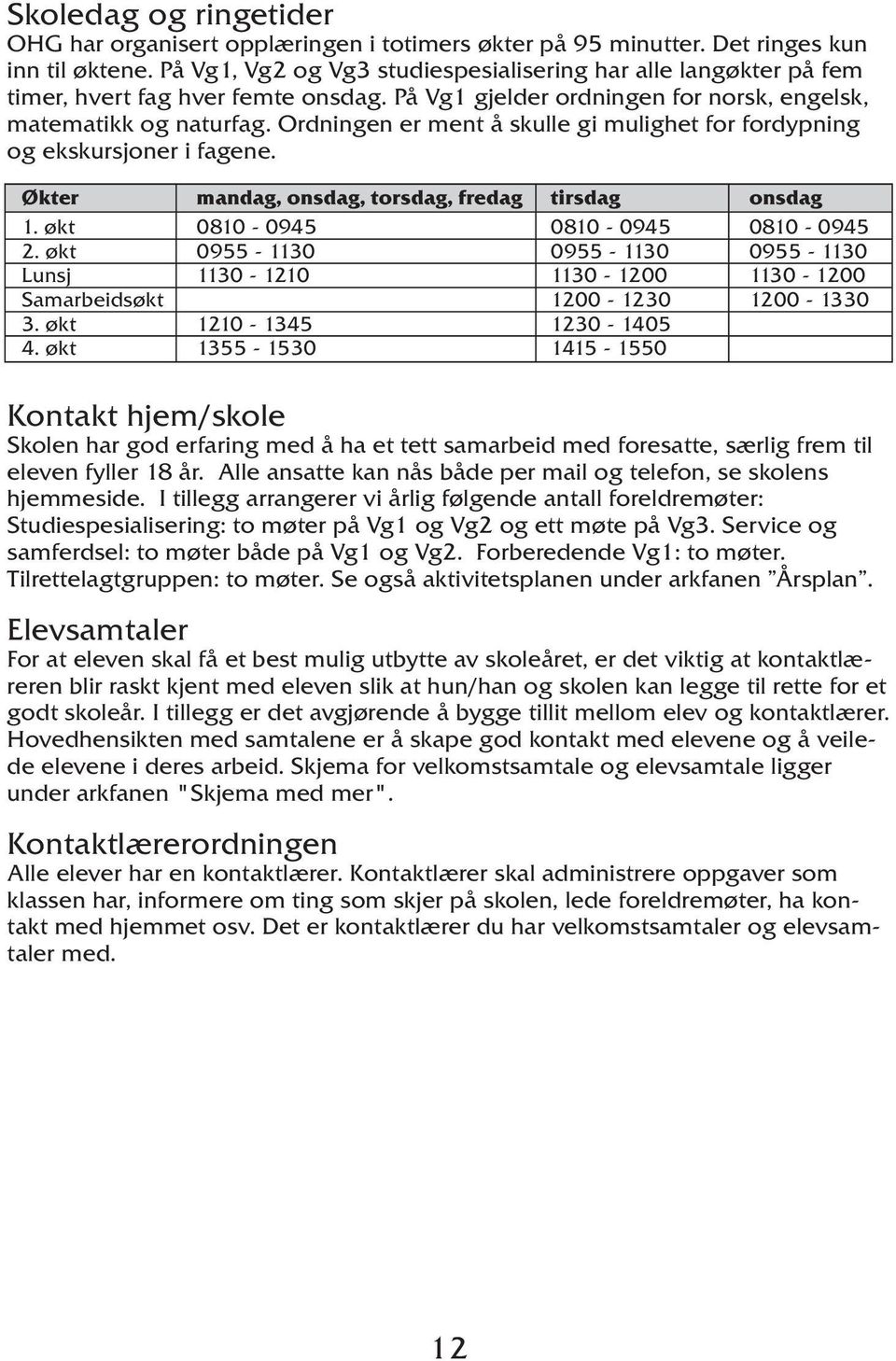 Ordningen er ment å skulle gi mulighet for fordypning og ekskursjoner i fagene. Økter mandag, onsdag, torsdag, fredag tirsdag onsdag 1. økt 0810-0945 0810-0945 0810-0945 2.