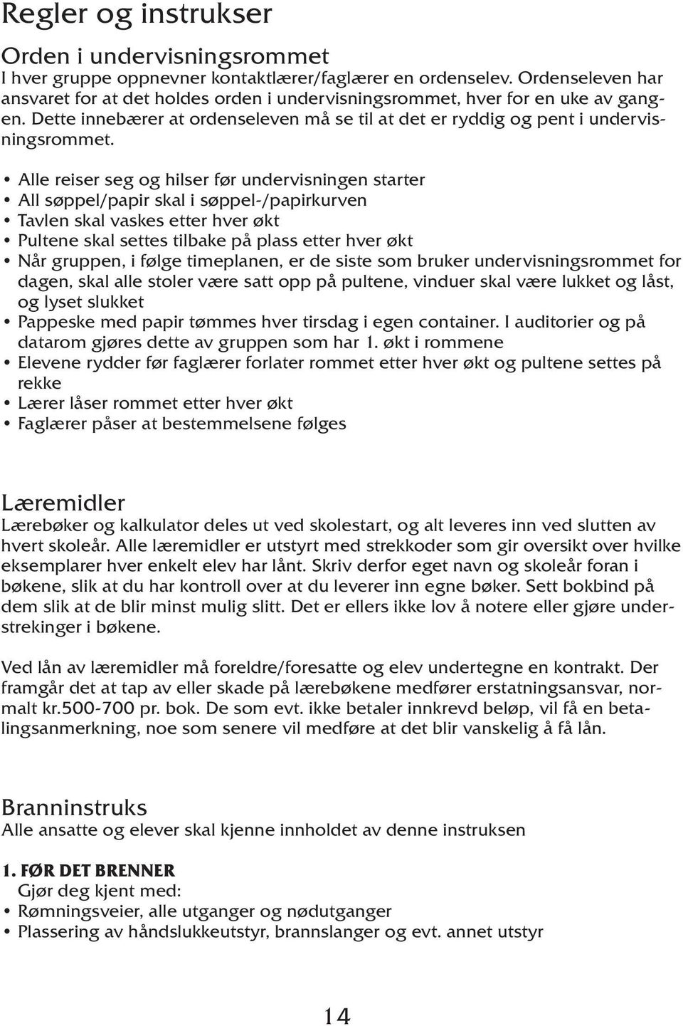 Alle reiser seg og hilser før undervisningen starter All søppel/papir skal i søppel-/papirkurven Tavlen skal vaskes etter hver økt Pultene skal settes tilbake på plass etter hver økt Når gruppen, i