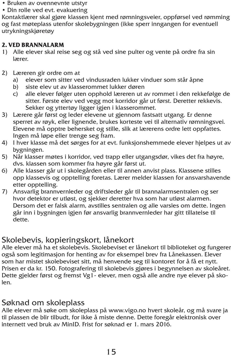 VED BRANNALARM 1) Alle elever skal reise seg og stå ved sine pulter og vente på ordre fra sin lærer.