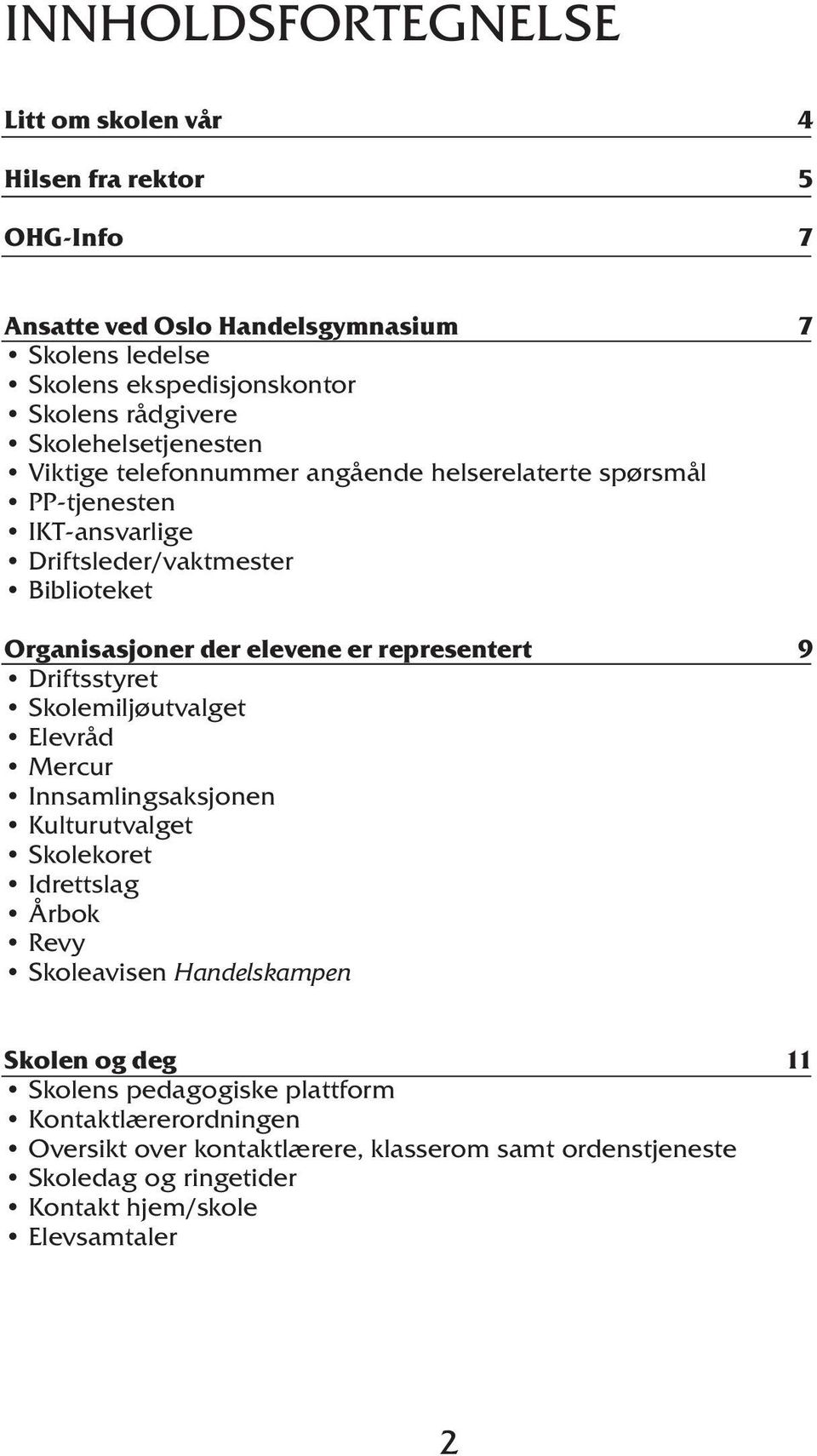 representert 9 Driftsstyret Skolemiljøutvalget Elevråd Mercur Innsamlingsaksjonen Kulturutvalget Skolekoret Idrettslag Årbok Revy Skoleavisen Handelskampen Skolen og deg